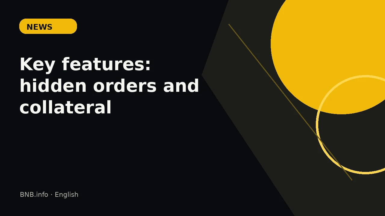 Key features: hidden orders and collateral